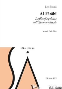 AL-FARABI. LA FILOSOFIA POLITICA NELL'ISLAM MEDIEVALE - STRAUSS LEO; ALTINI C. (CUR.)