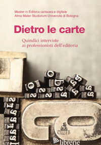 DIETRO LE CARTE. QUINDICI INTERVISTE AI PROFESSIONISTI DELL'EDITORIA - LORUSSO A. M. (CUR.); ITALIA P. (CUR.); TINTI P. (CUR.)