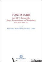 FONTES IURIS. ATTI DEL 6° JAHRESTREFFEN JUNGER ROMANISTINNEN UND ROMANISTEN - BUONGIORNO P. (CUR.); LOHSSE S. (CUR.)