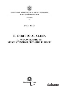 DIRITTO AL CLIMA. IL RUOLO DEI DIRITTI NEI CONTENZIOSI CLIMATICI EUROPEI (IL) - PISANO' ATTILIO
