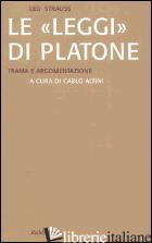 «LEGGI» DI PLATONE. TRAMA E ARGOMENTAZIONE (LE) - STRAUSS LEO; ALTINI C. (CUR.)