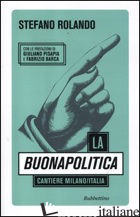 BUONAPOLITICA. CANTIERE MILANO/ITALIA (LA) - ROLANDO STEFANO