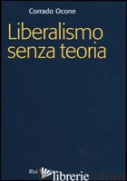 LIBERALISMO SENZA TEORIA - OCONE CORRADO