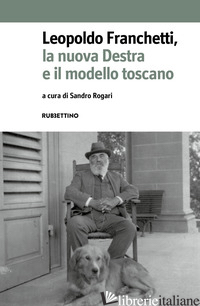 LEOPOLDO FRANCHETTI, LA NUOVA DESTRA E IL MODELLO TOSCANO - ROGARI S. (CUR.)