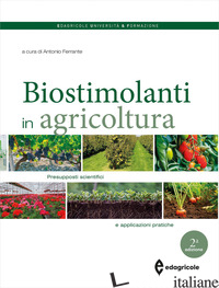BIOSTIMOLANTI IN AGRICOLTURA. PRESUPPOSTI SCIENTIFICI E APPLICAZIONI PRATICHE (I - FERRANTE A. (CUR.)