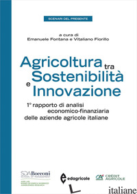 AGRICOLTURA TRA SOSTENIBILITA' E INNOVAZIONE. 1º RAPPORTO DI ANALISI ECONOMICO-F - FONTANA E. (CUR.); FIORILLO V. (CUR.)
