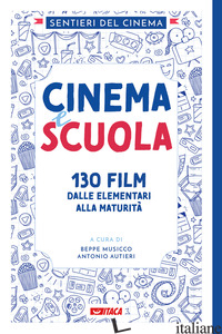 CINEMA E SCUOLA. 130 FILM DALLE ELEMENTARI ALLA MATURITA' - SENTIERI DEL CINEMA; MUSICCO B. (CUR.); AUTIERI A. (CUR.)
