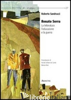 RENATO SERRA. LA LETTERATURA, L'EDUCAZIONE E LA GUERRA - SANDRUCCI ROBERTO