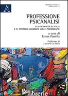 PROFESSIONE PSICOANALISI. LA PSICOANALISI IN ITALIA E IL PASTICCIO GIURIDICO SUL - PERRELLA E. (CUR.)