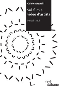 SUL FILM E VIDEO D'ARTISTA. NUOVI STUDI - BARTORELLI GUIDO