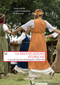 RIEVOCAZIONI STORICHE. FESTE CIVICHE E CULTURA POPOLARE IN TOSCANA (LE) - DI PASQUALE C. (CUR.); DEI F. (CUR.)
