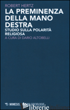 PRIMINENZA DELLA MANO DESTRA. STUDIO SULLA POPOLARITA' RELIGIOSA (LA) - HERTZ ROBERT; ALTOBELLI D. (CUR.)