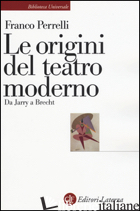 ORIGINI DEL TEATRO MODERNO. DA JARRY A BRECHT (LE) - PERRELLI FRANCO