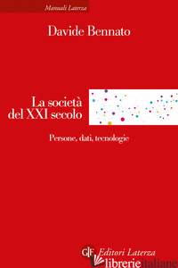 SOCIETA' DEL XXI SECOLO. PERSONE, DATI, TECNOLOGIE (LA) - BENNATO DAVIDE