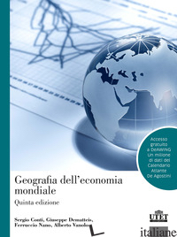 GEOGRAFIA DELL'ECONOMIA MONDIALE. CON ESPANSIONE ONLINE - CONTI SERGIO; DE MATTEIS GIUSEPPE; NANO FERRUCCIO; VANOLO ALBERTO