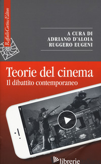 TEORIE DEL CINEMA. IL DIBATTITO CONTEMPORANEO - D'ALOIA A. (CUR.); EUGENI R. (CUR.)