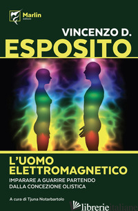 UOMO ELETTROMAGNETICO. IMPARARE A GUARIRE PARTENDO DALLA CONCEZIONE OLISTICA (L' - ESPOSITO VINCENZO D.; NOTARBARTOLO T. (CUR.)