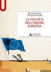 POLITICA DELL'UNIONE EUROPEA (LA) - BRUNAZZO MARCO; DELLA SALA VINCENT