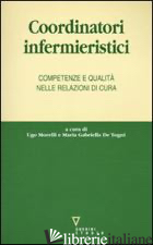 COORDINATORI INFERMIERISTICI. COMPETENZE E QUALITA' NELLE RELAZIONI DI CURA - MORELLI U. (CUR.); DE TOGNI M. G. (CUR.)