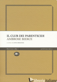 CLUB DEI PARENTICIDI (IL) - BIERCE AMBROSE; CRESCENZI L. (CUR.)