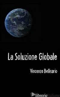 SOLUZIONE GLOBALE (LA) - BELLISARIO VINCENZO