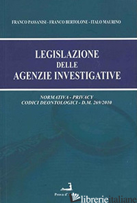 LEGISLAZIONE DELLE AGENZIE INVESTIGATIVE - PASSANISI FRANCO; BERTOLONE FRANCO; MAURINO ITALO