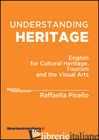 UNDERSTANDING HERITAGE. ENGLISH FOR CULTURAL HERITAGE, TOURISM AND THE VISUAL AR - PICELLO RAFFAELLA