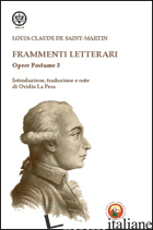 FRAMMENTI LETTERARI - SAINT-MARTIN LOUIS-CLAUDE DE; LA PERA O. (CUR.)