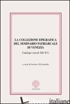 COLLEZIONE EPIGRAFICA DEL SEMINARIO PATRIARCALE DI VENEZIA. CATALOGO (SECOLI XII - DI LENARDO L. (CUR.)