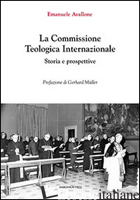 COMMISSIONE TEOLOGICA INTERNAZIONALE. STORIA E PROSPETTIVE (LA) - AVALLONE EMANUELE