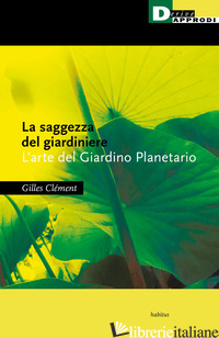 SAGGEZZA DEL GIARDINIERE. L'ARTE DEL GIARDINO PLANETARIO (LA) - CLEMENT GILLES