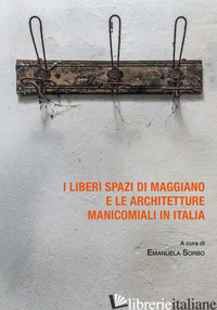 LIBERI SPAZI DI MAGGIANO E LE ARCHITETTURE MANICOMIALI IN ITALIA (I) - SORBO E. (CUR.)