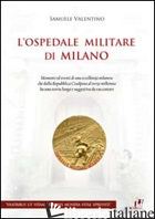 OSPEDALE MILITARE DI MILANO (L') - VALENTINO SAMUELE