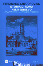 STORIA DI ROMA NEL MEDIOEVO. VOL. 5: DALL'ANNO 1420 ALLA FINE DEL XV SECOLO - GREGOROVIUS FERDINAND