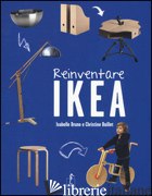 REINVENTARE IKEA. EDIZ. ILLUSTRATA - BRUNO ISABELLE; BAILLET CHRISTINE