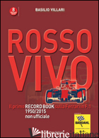 ROSSO VIVO. IL PRIMO RECORD BOOK SULLA FERRARI IN F.1 1950/2015 NON UFFICIALE - VILLARI BASILIO