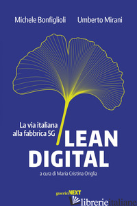 LEAN DIGITAL. LA VIA ITALIANA ALLA FABBRICA 5G - BONFIGLIOLI MICHELE; MIRANI UMBERTO; ORIGLIA M. C. (CUR.)