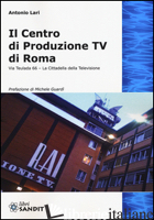 CENTRO PRODUZIONE TV DI ROMA. VIA TEULADA 66. LA CITTADELLA DELLA TELEVISIONE. E - LARI ANTONIO
