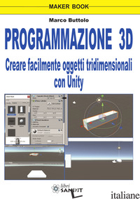 PROGRAMMAZIONE 3D. CREARE FACILMENTE OGGETTI TRIDIMENSIONALI CON UNITY - BUTTOLO MARCO