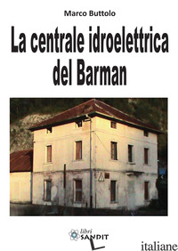 CENTRALE IDROELETTRICA DEL BARMAN (LA) - BUTTOLO MARCO