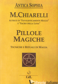 PILLOLE MAGICHE. TECNICHE E RITUALI DI MAGIA - CHIARELLI MICHELA