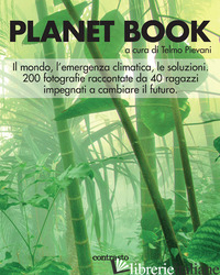 PLANET BOOK. IL MONDO, L'EMERGENZA CLIMATICA, LE SOLUZIONI. 200 FOTOGRAFIE RACCO - PIEVANI T. (CUR.)