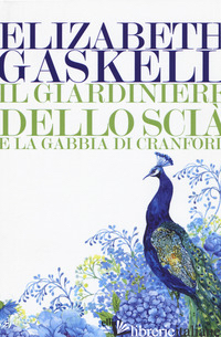 GIARDINIERE DELLO SCIA' E LA GABBIA DI CRANFORD (IL) - GASKELL ELIZABETH; FERRARIS M. (CUR.)