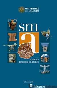 SMA. SISTEMA MUSEALE DI ATENEO - BELMONTE G. (CUR.); UNIVERSITA' DEL SALENTO (CUR.)