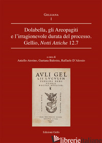 DOLABELLA, GLI AREOPAGITI E L'IRRAGIONEVOLE DURATA DEL PROCESSO. GELLIO, NOTTI A - ATORINO A. (CUR.); BALESTRA G. (CUR.); D'ALESSIO R. (CUR.)