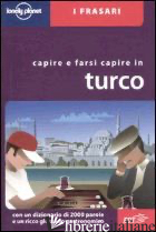 CAPIRSI E FARSI CAPIRE IN TURCO - KURKLU ARZU; DAPINO C. (CUR.)
