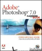 ADOBE PHOTOSHOP 7.0. CLASSROOM IN A BOOK. CORSO UFFICIALE ADOBE. CON CD-ROM - 