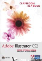 ADOBE ILLUSTRATOR CS2. CLASSROOM IN A BOOK. CORSO UFFICIALE ADOBE. CON CD-ROM - ADOBE PRESS