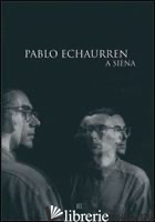 PABLO ECHAURREN A SIENA - CASALI C. (CUR.)