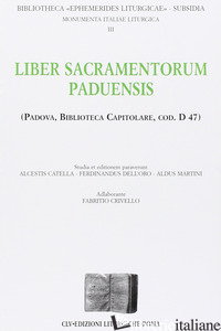 LIBER SACRAMENTORUM PADUENSIS (PADOVA, BIBLIOTECA CAPITOLARE, COD. D. 47) - CRIVELLO F. (CUR.); CATELLA A. (CUR.); DELL'ORO F. (CUR.); MARTINI A. (CUR.)